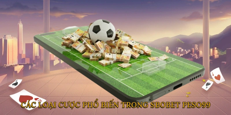 Các loại cược phổ biến trong SBOBET PESO99
