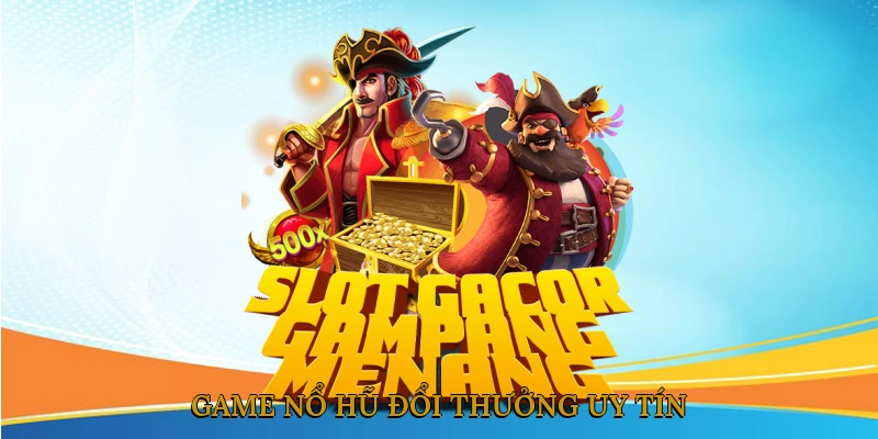 Game Nổ Hũ Đổi Thưởng Uy Tín