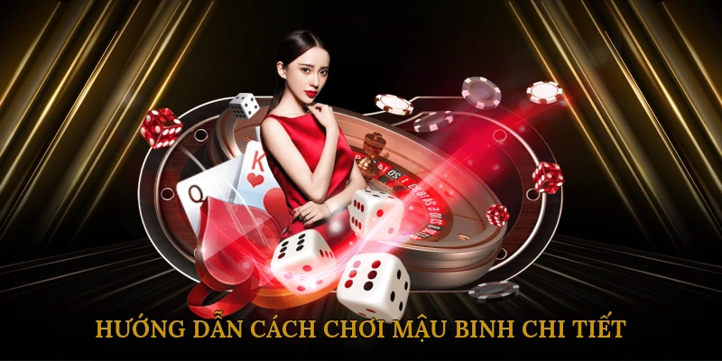 Hướng dẫn cách chơi Mậu Binh chi tiết
