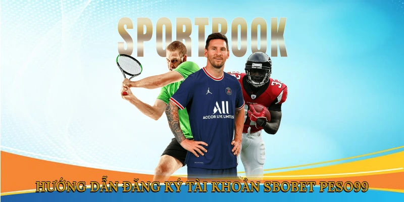 Hướng dẫn đăng ký tài khoản SBOBET PESO99