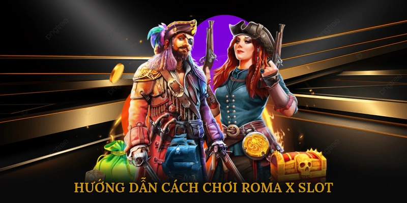 Hướng dẫn cách chơi Roma X slot