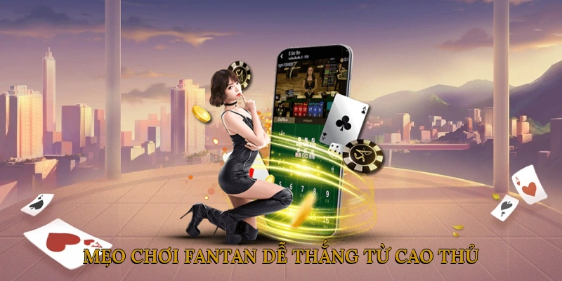 Mẹo chơi Fantan dễ thắng từ cao thủ